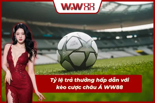 Nắm rõ tỷ lệ trả thưởng cực ưu đãi với kèo cược châu Á